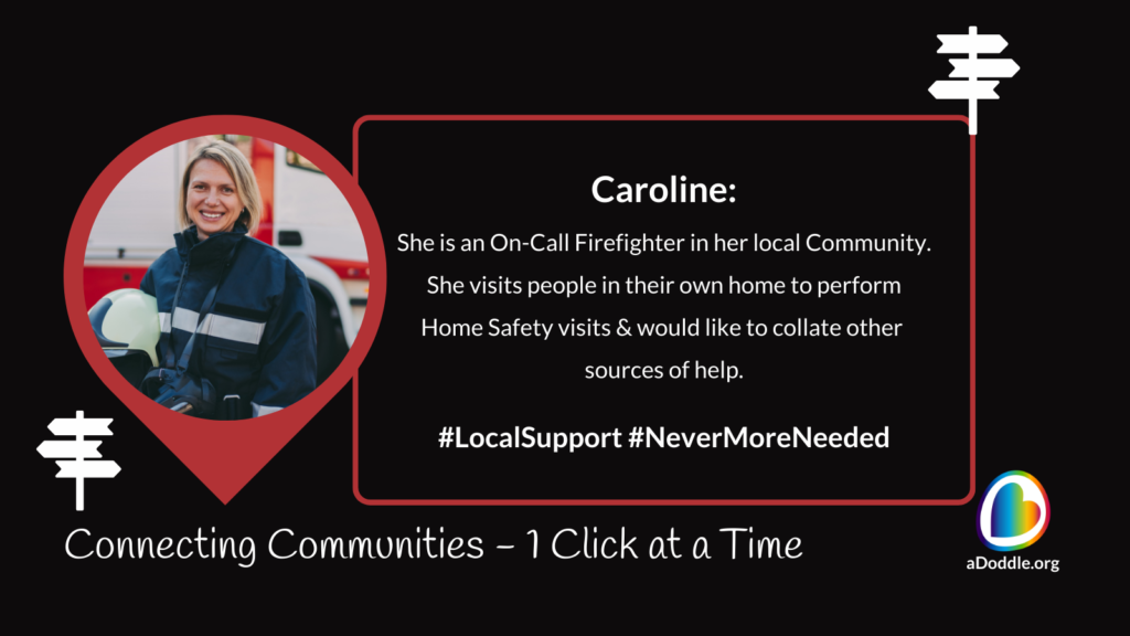 Image featuring a female on-call firefighter named Caroline, who is actively involved in her local community. Caroline, pictured with a warm smile and wearing her firefighter uniform, stands before a fire engine. The text indicates that she visits people's homes to perform home safety checks and is looking to gather additional resources to help others. The image promotes community connection and support through the use of hashtags #LocalSupport and #NeverMoreNeeded. The bottom of the image features the slogan 'Connecting Communities – 1 Click at a Time' alongside the logo for aDoddle.org, symbolising the organisation's aim to connect individuals with community resources.