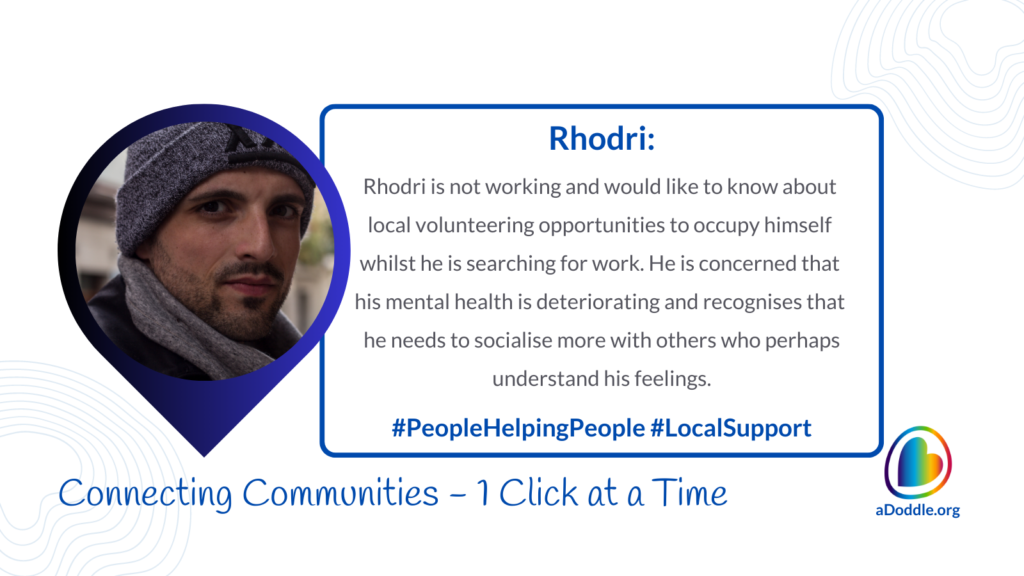 Image featuring a man in a beanie and scarf. The text reads: 'Rhodri: Rhodri is not working and would like to know about local volunteering opportunities to occupy himself whilst he is searching for work. He is concerned that his mental health is deteriorating and recognises that he needs to socialise more with others who perhaps understand his feelings. #PeopleHelpingPeople #LocalSupport' On the bottom, the phrase 'Connecting Communities – 1 Click at a Time' and the website 'aDoddle.org' along with its logo are displayed.
