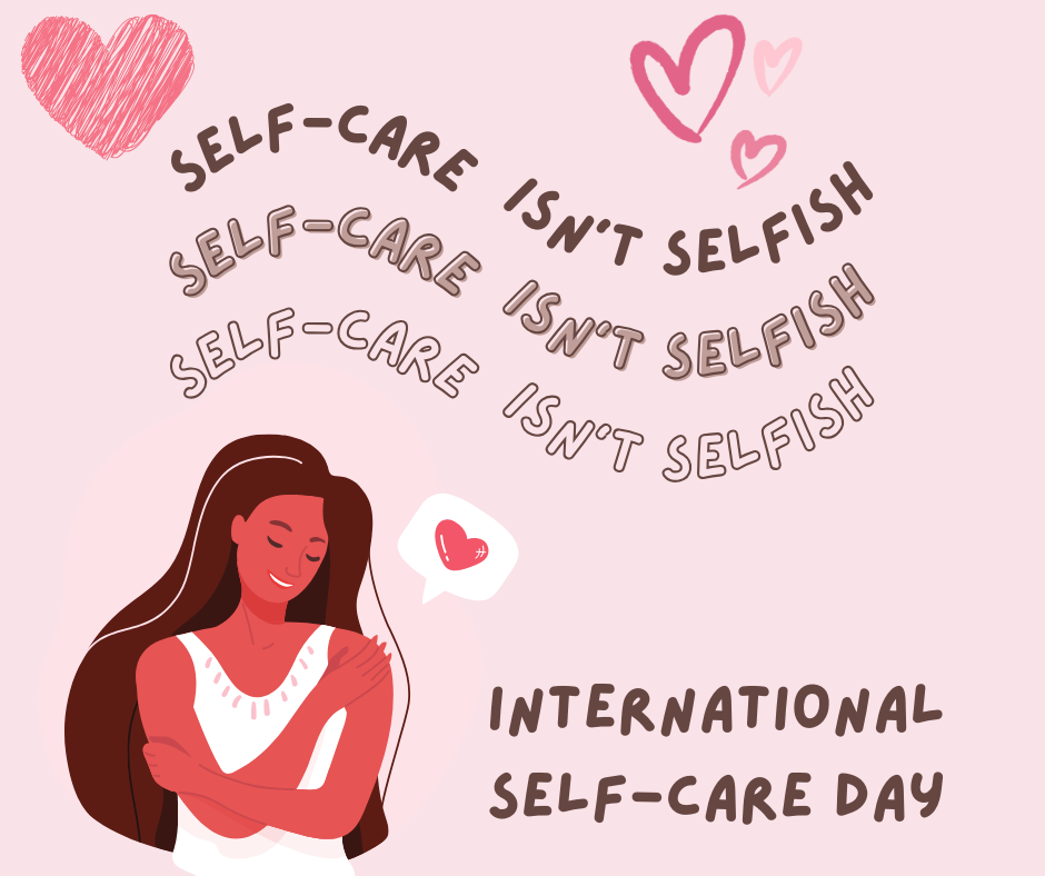 A graphic with a pink background features a smiling woman hugging herself. Above and behind her, the phrase "SELF-CARE ISN'T SELFISH" is repeated three times in different fonts. Two sets of pink hearts are near the top corners. "INTERNATIONAL SELF-CARE DAY" is written at the bottom right.